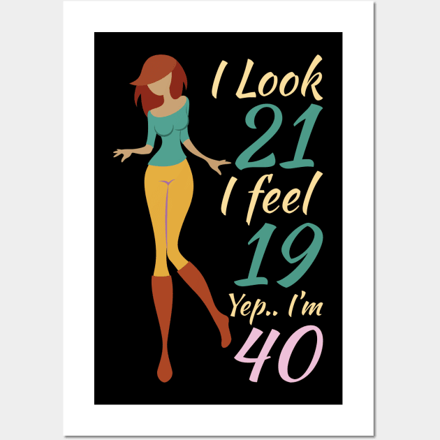 I Look 21 I Feel 19 Yep I'm 40 Wall Art by OffTheDome